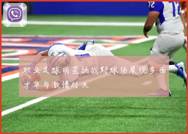 职业足球明星挑战野球场展现多面才华与激情对决
