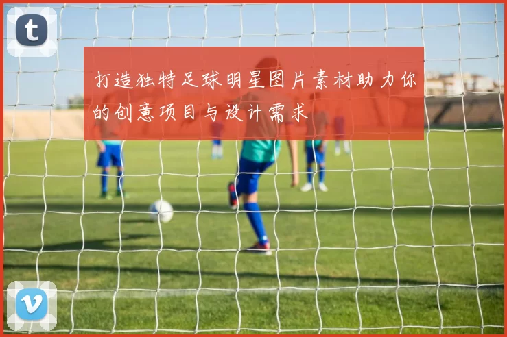 打造独特足球明星图片素材助力你的创意项目与设计需求