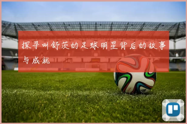 探寻叫舒茨的足球明星背后的故事与成就