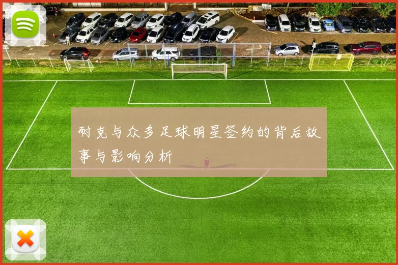 耐克与众多足球明星签约的背后故事与影响分析