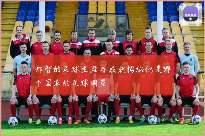 郑智的足球生涯与成就揭秘他是哪个国家的足球明星