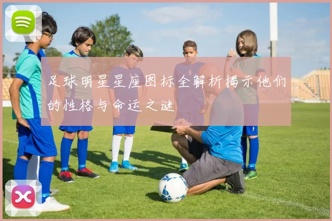 足球明星星座图标全解析揭示他们的性格与命运之谜