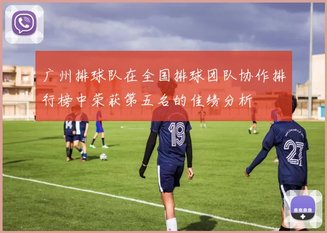 广州排球队在全国排球团队协作排行榜中荣获第五名的佳绩分析