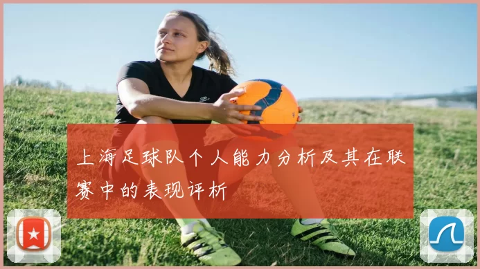 上海足球队个人能力分析及其在联赛中的表现评析