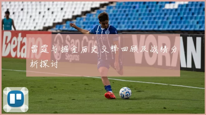 雷霆与掘金历史交锋回顾及战绩分析探讨